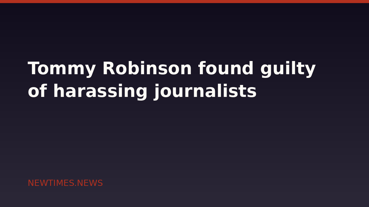 Tommy Robinson found guilty of harassing journalists