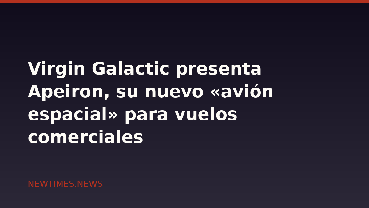 Virgin Galactic presenta Apeiron, su nuevo «avión espacial» para vuelos comerciales