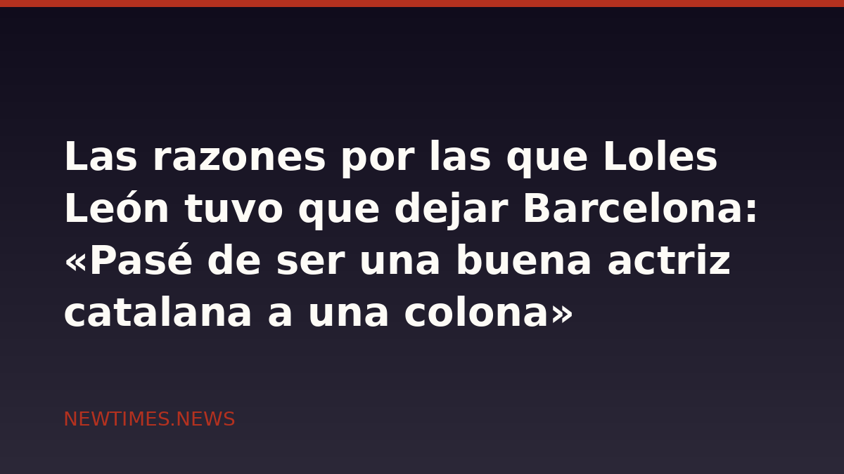 Las razones por las que Loles León tuvo que dejar Barcelona: «Pasé de ser una buena actriz catalana a una colona»