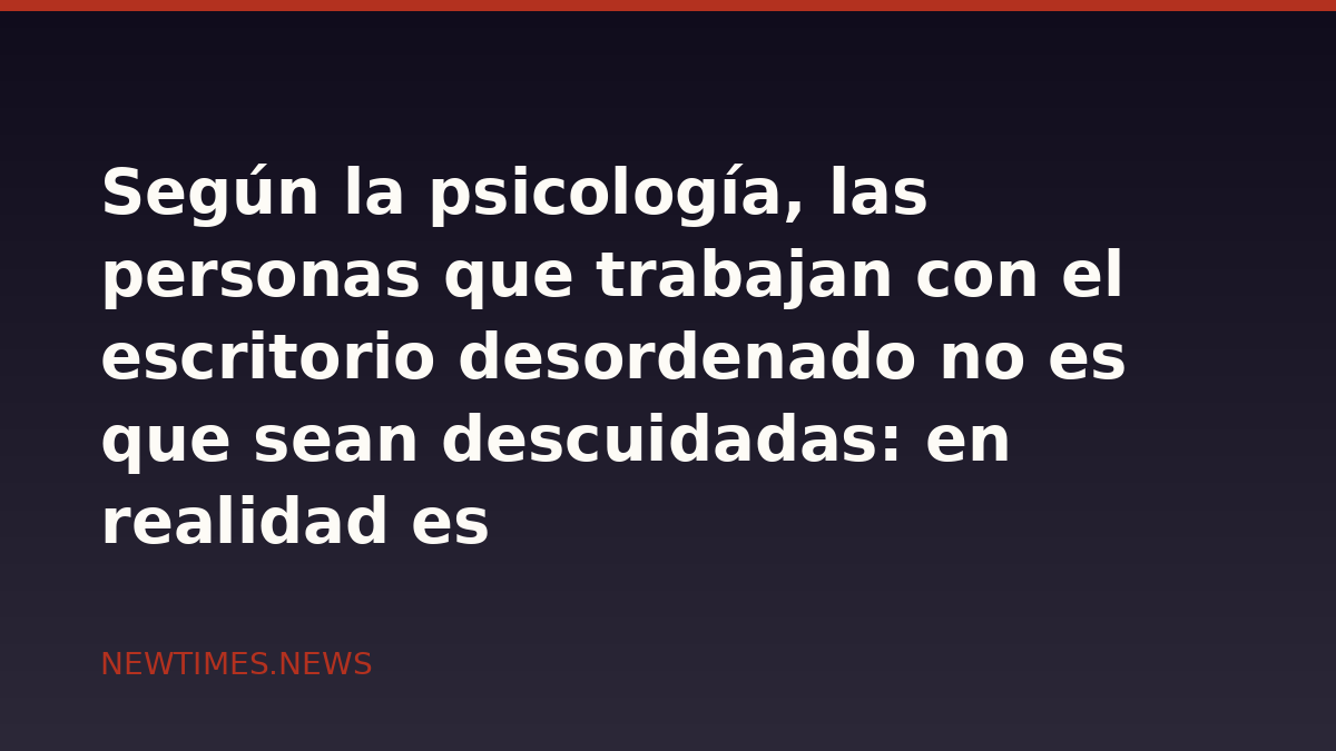 Según la psicología, las personas que trabajan con el escritorio desordenado no es que sean descuidadas: en realidad es porque así tienen ideas más originales