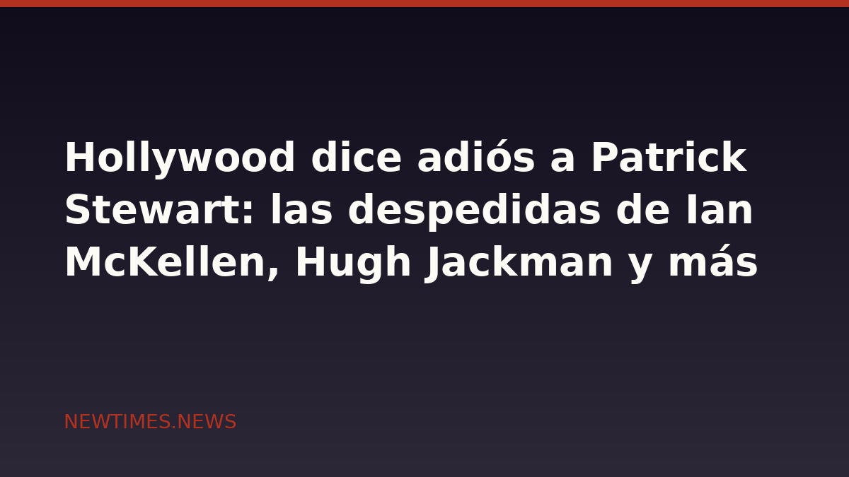 Hollywood dice adiós a Patrick Stewart: las despedidas de Ian McKellen, Hugh Jackman y más